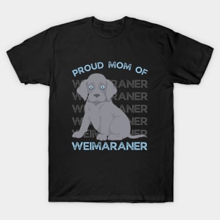 Proud mom of Weimaraner Life is better with my dogs Dogs I love all the dogs T-Shirt